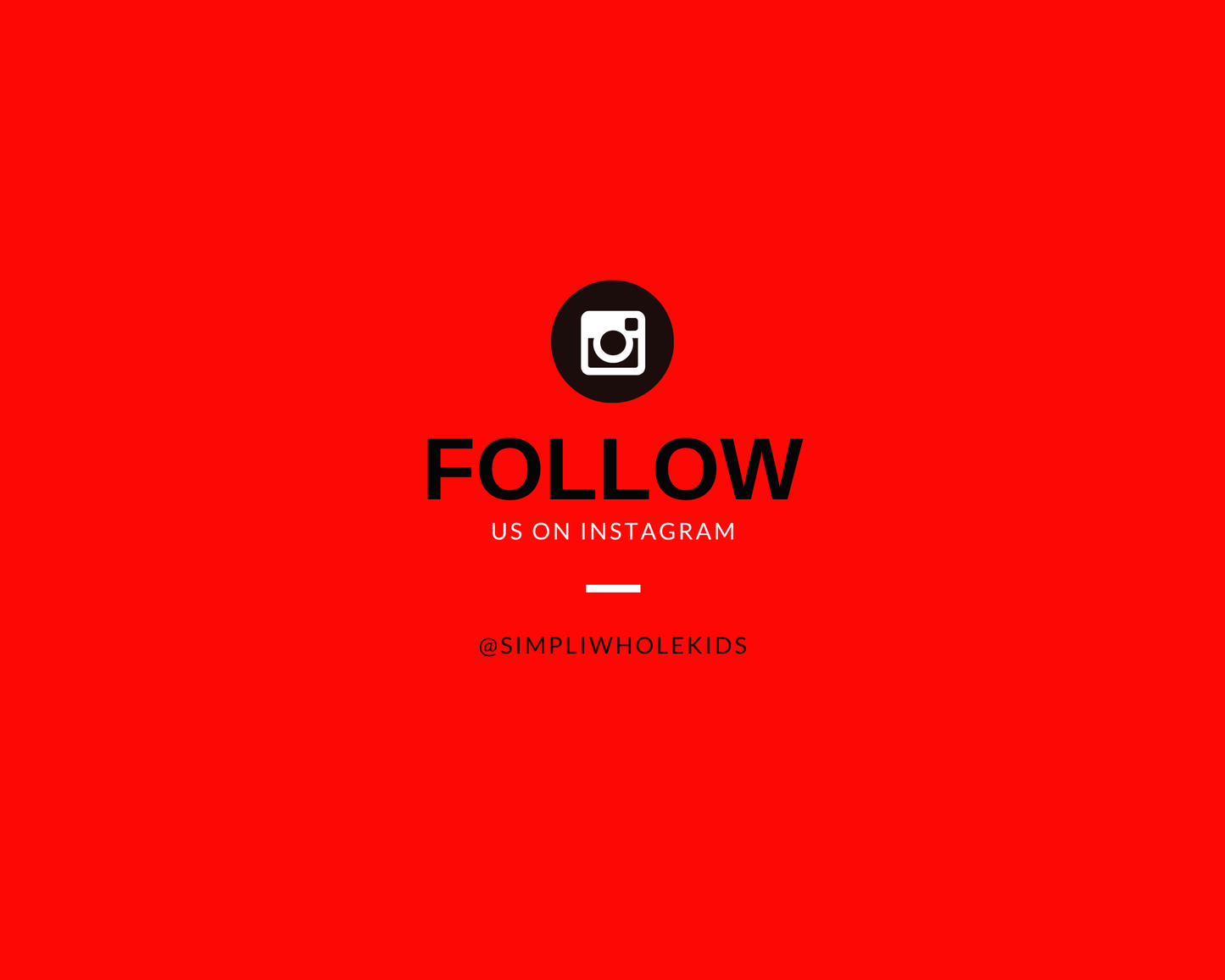 A bright red background featuring a black circular Instagram logo icon in the center. Below the icon, the word "FOLLOW" is written in bold black capital letters, followed by "US ON INSTAGRAM" in smaller white text. A short white horizontal line separates the call to action from the black handle text reading "@SIMPLIWHOLEKIDS".