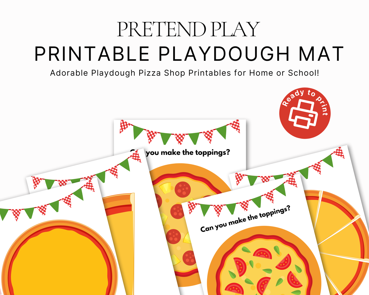 Printable play dough mat activity sheets for pretend play pizza shop games, featuring illustrated pizza designs, red and green bunting, and text prompts like 'Can you make the toppings?'. A red circular badge says 'Ready to print'.
