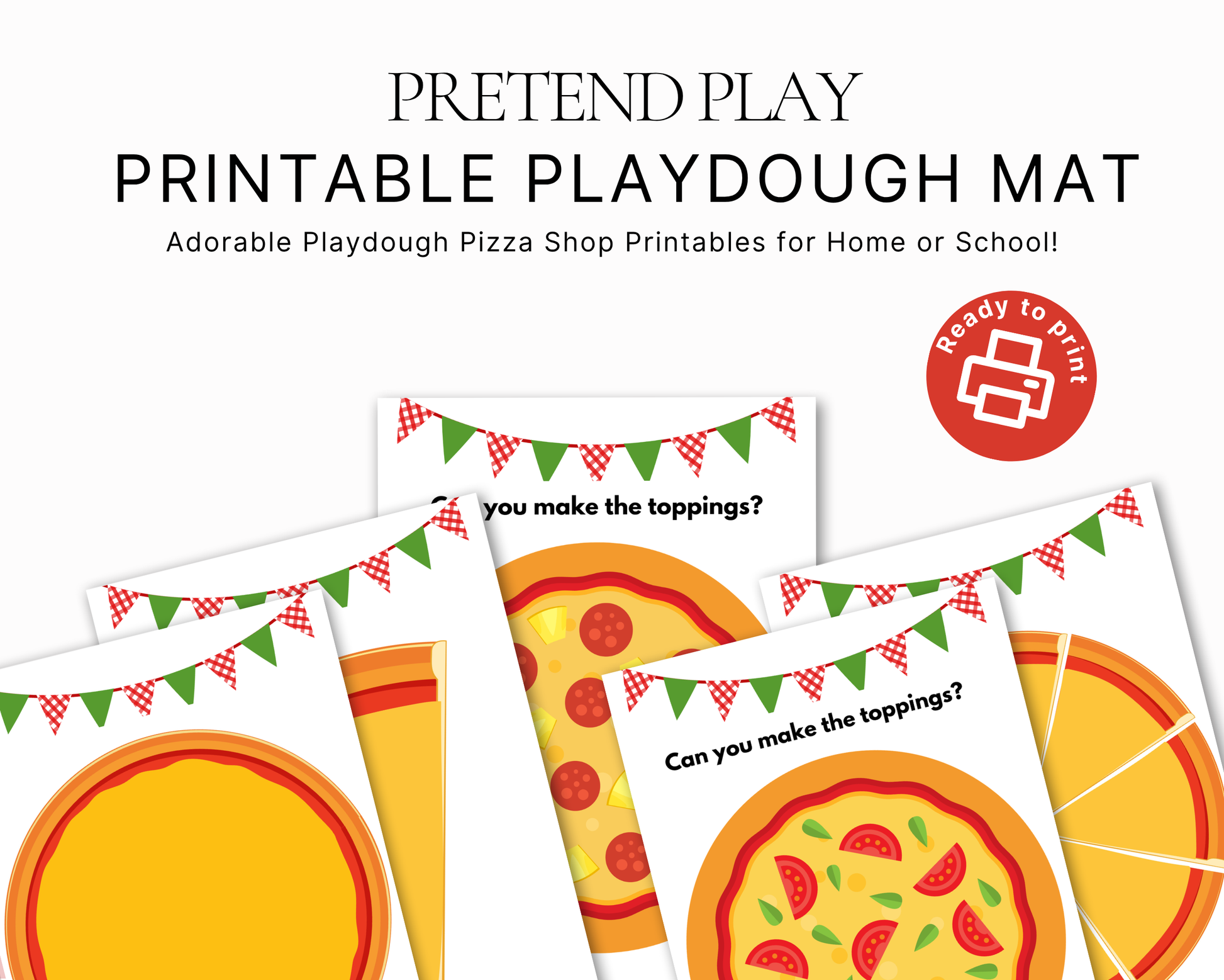 Printable play dough mat activity sheets for pretend play pizza shop games, featuring illustrated pizza designs, red and green bunting, and text prompts like 'Can you make the toppings?'. A red circular badge says 'Ready to print'.