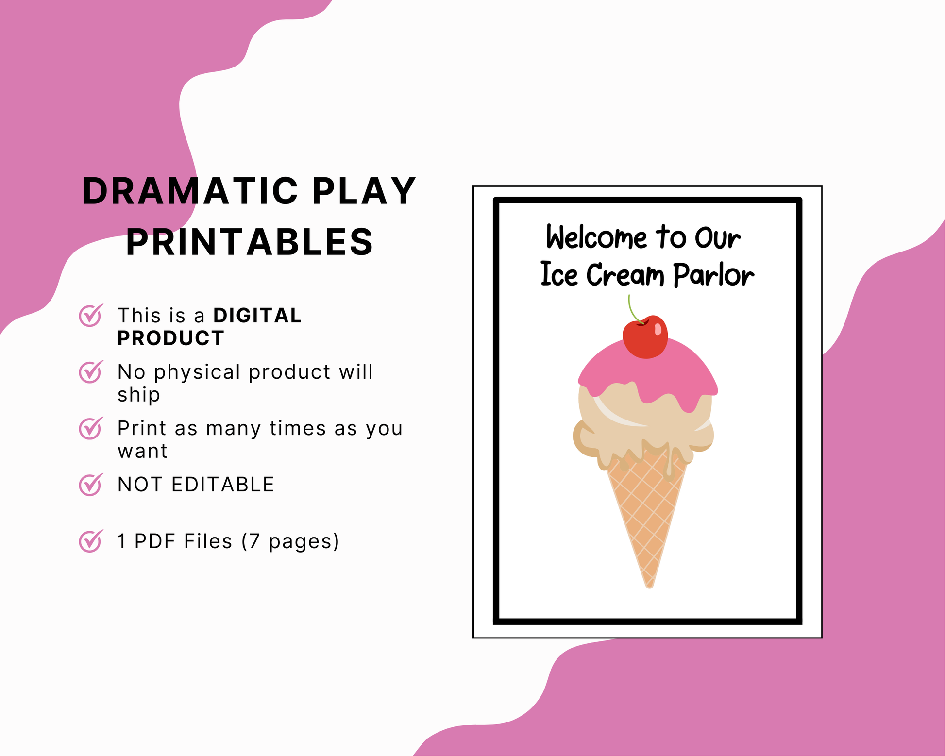 Marketing graphic with a wavy pink border titled "DRAMATIC PLAY PRINTABLES". On the left, a bulleted list with pink checkmarks reads: "This is a DIGITAL PRODUCT", "No physical product will ship", "Print as many times as you want", "NOT EDITABLE", and "1 PDF Files (7 pages)". On the right, a preview displays a framed poster featuring an illustration of a vanilla ice cream cone with pink melting syrup and a cherry on top, under the heading "Welcome to Our Ice Cream Parlor".