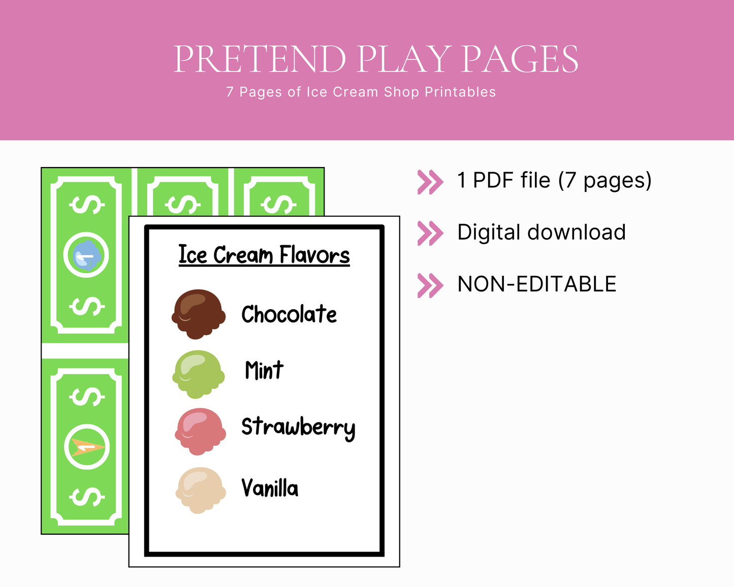Educational product features graphic with a pink header reading "PRETEND PLAY PAGES" and the subtitle "7 Pages of Ice Cream Shop Printables". On the left side, a preview shows an "Ice Cream Flavors" sheet listing Chocolate, Mint, Strawberry, and Vanilla alongside colorful cartoon scoops, placed in front of green mock play money sheets. On the right side, a bulleted list with pink double-arrow icons reads: "1 PDF file (7 pages)", "Digital download", and "NON-EDITABLE".