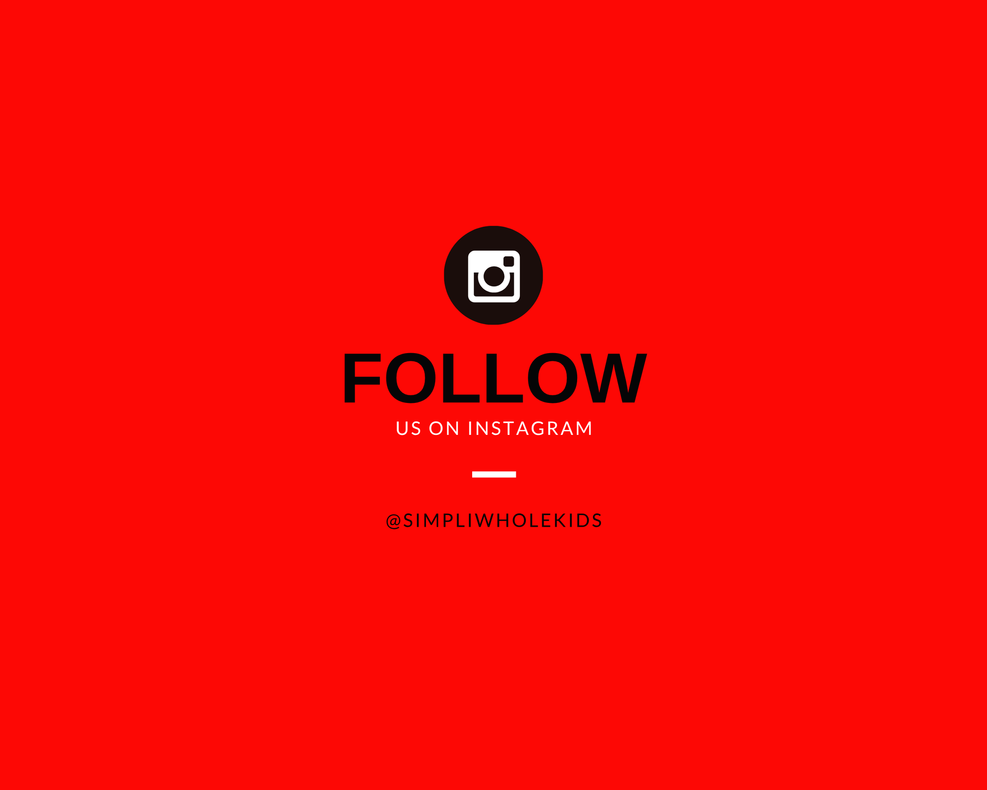 A bright red background featuring a black circular Instagram logo icon in the center. Below the icon, the word "FOLLOW" is written in bold black capital letters, followed by "US ON INSTAGRAM" in smaller white text. A short white horizontal line separates the call to action from the black handle text reading "@SIMPLIWHOLEKIDS".