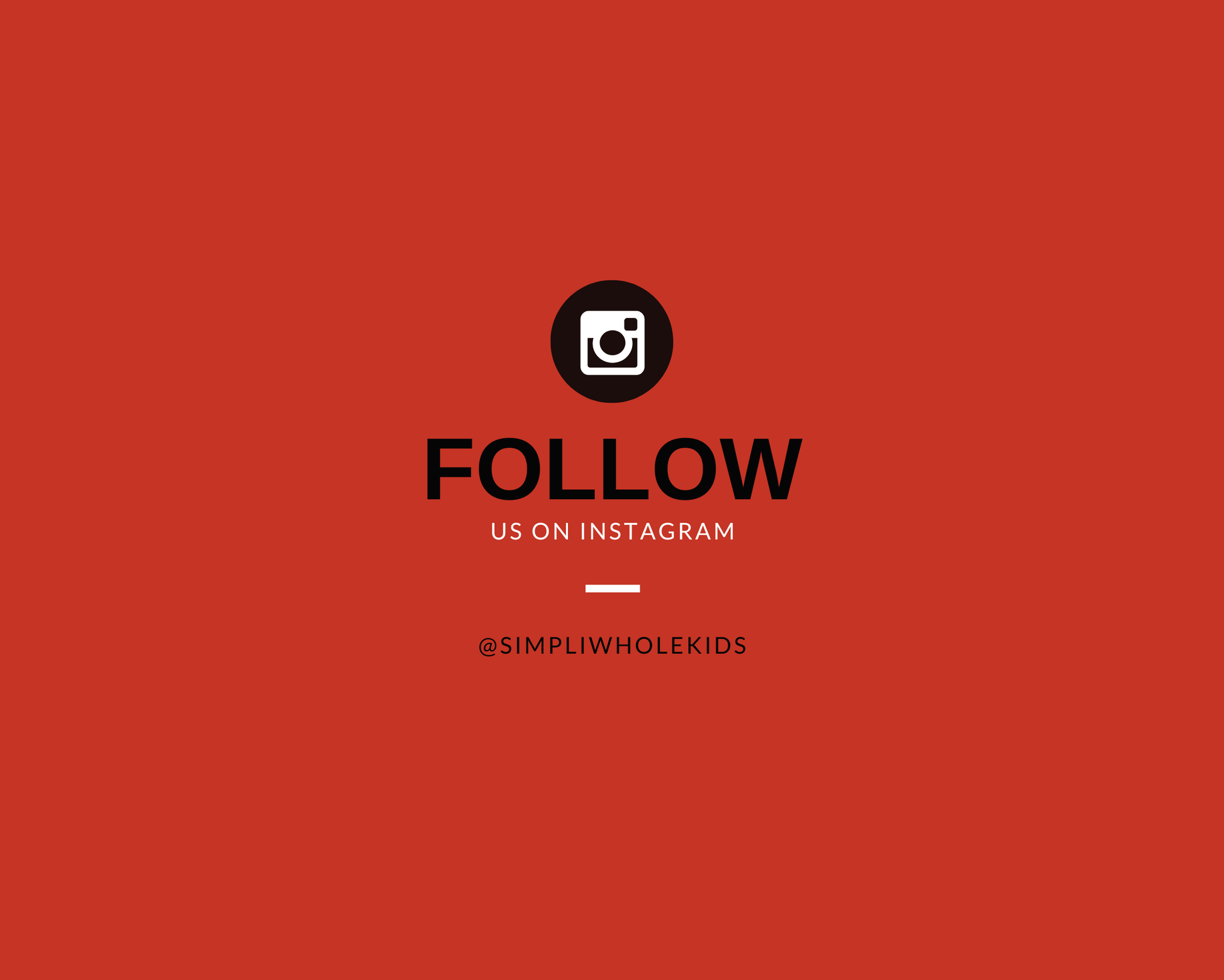 Social media marketing graphic featuring a solid dark red background with a central black Instagram camera logo badge. Large black typography reads "FOLLOW US ON INSTAGRAM," underlined by a white bar divider, with the handle text "@SIMPLIWHOLEKIDS" positioned at the bottom.